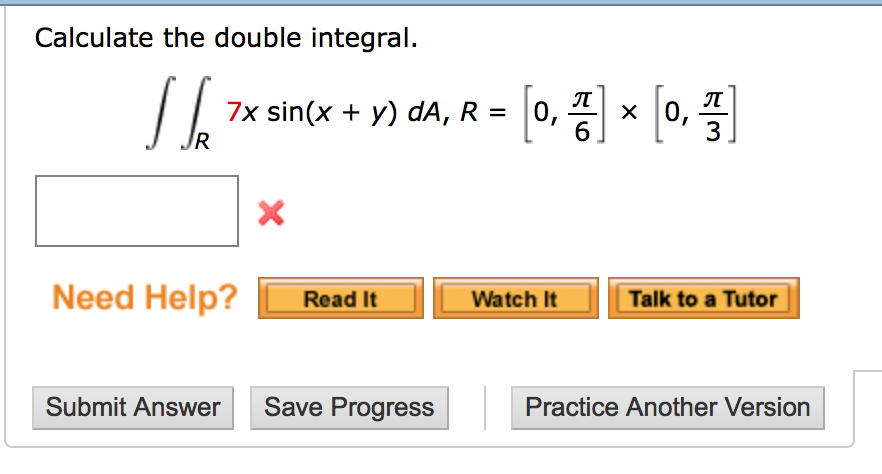 Question: Calculate the double integral. 兀 7x sin(x + y) dA, R = 0, | 0, x 6 3 Need Help?Readt Watch It Ta...