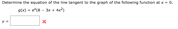 Question: Determine the equation of the line tangent to the graph of the following function at x = 0. g(x) ...