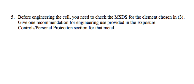 Question: Before engineering the cell, you need to check the MSDS for the element chosen in (3). Give one r...