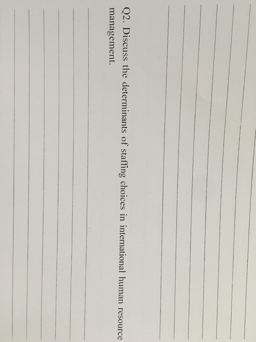 Question: Discuss the determinants of staffing choices in international human resource management.