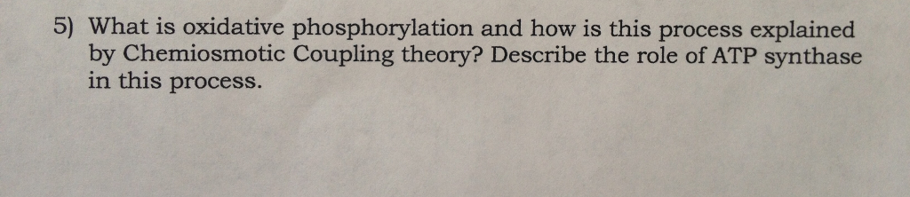 Question: What is oxidative phosphorylation and how is this process explained by Chemiosmotic Coupling theo...