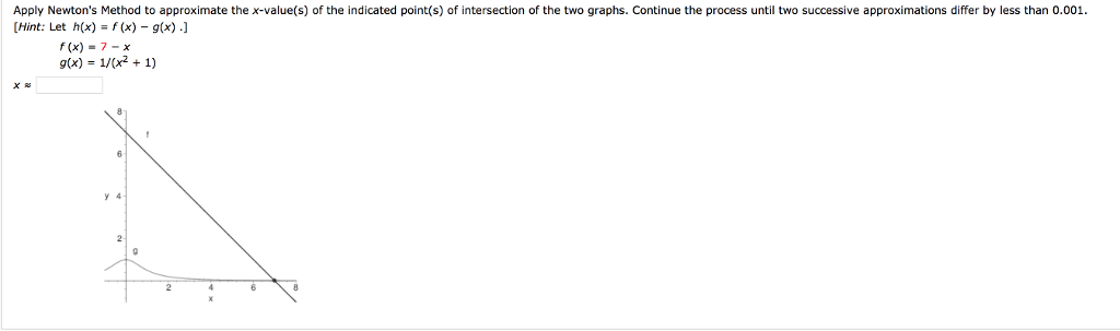 Question: Apply Newton's Method to approximate the x-value(s) of the indicated point(s) of intersection of ...