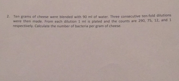 Question: Ten grams of cheese were blended with 90 ml of water. Three consecutive ten-fold dilutions were t...
