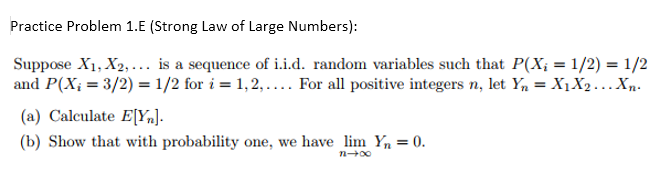 Question: Practice Problem 1.E (Strong Law of Large Numbers): Suppose X, X2, is a sequence of 1.1.d. random...