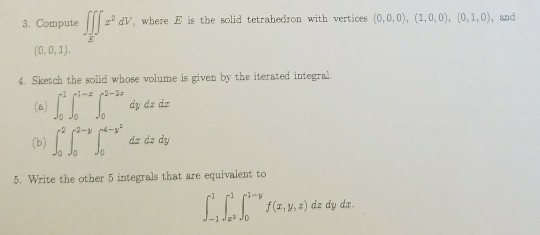 Question: 3. Compute dV, where E is the solid tetrahedron with vertices (0,0,0), (1,0,0), (0,1,0), and 4. S...
