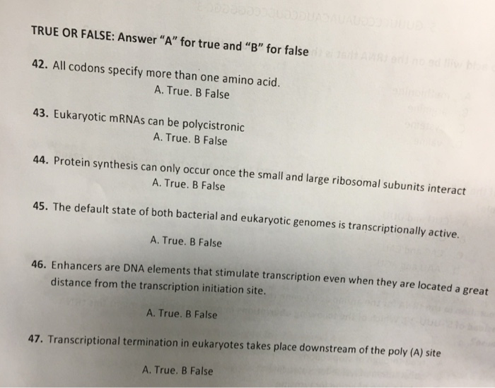 Question: All codons specify more than one amino acid.  True. False  Eukaryotic mRNAs can be polycistronic ...