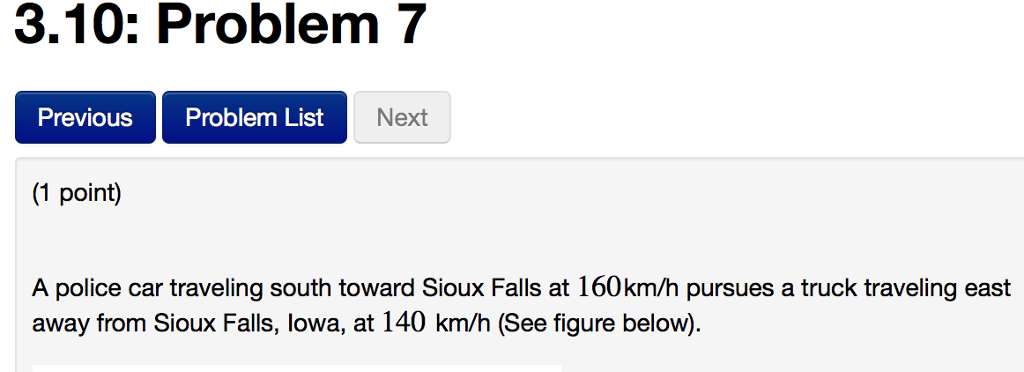 Question: 3.10: Problem 7 Previous Problem List Next (1 point) A police car traveling south toward Sioux Fa...