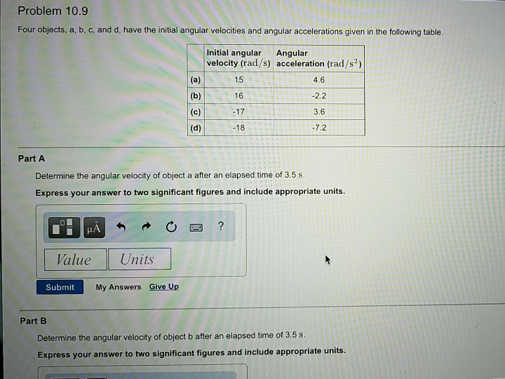 Question: Problem 10.9 Four objects, a, b, c, and d, have the initial angular velocities and angular accele...