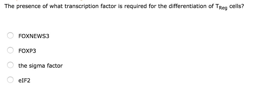 Question: The presence of what transcription factor is required for the differentiation of T_Reg cells? FO...