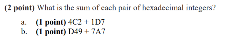 (2 point) What is the sum of each pair of hexadecimal integers? a. (1 point) 4C2 ID7 b. (1 point) D49 + 7A7