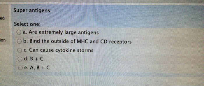 Question: Microbiology question please help!!Super antigens:Select one:a. are extremely large antigen...