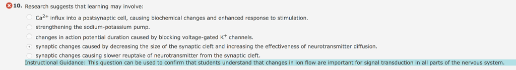 Question: Research suggests that learning may involve:  Ca^2+ influx into a postsynaptic cell, causing bioc...