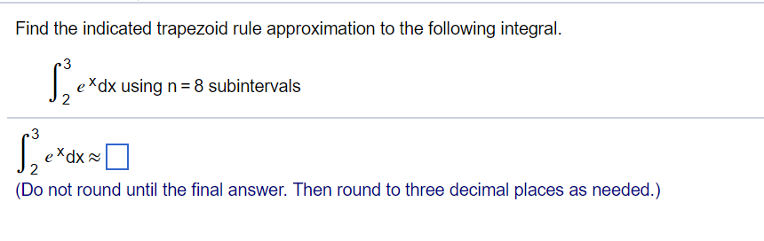 Question: To the following integral. exdx using n 8 subintervals 2 2 (Do not round until the final answer. ...