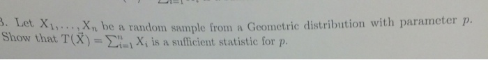 Question: Let X1,?.., Xn be a random sample from a Geometric distribution with parameter p. Show that T(X)=...