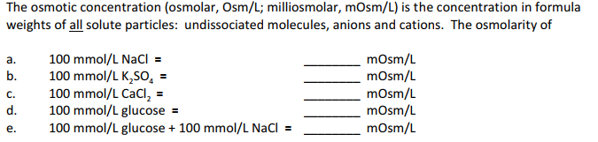 Question: The osmotic concentration (osmolar, Osm/L: milliosmolar, mOsm/L) is the concentration in formula ...