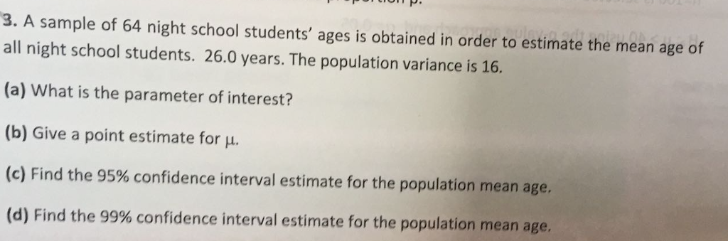 Question: 3. A sample of 64 night school students' ages is obtained in order to estimate the mean age of al...