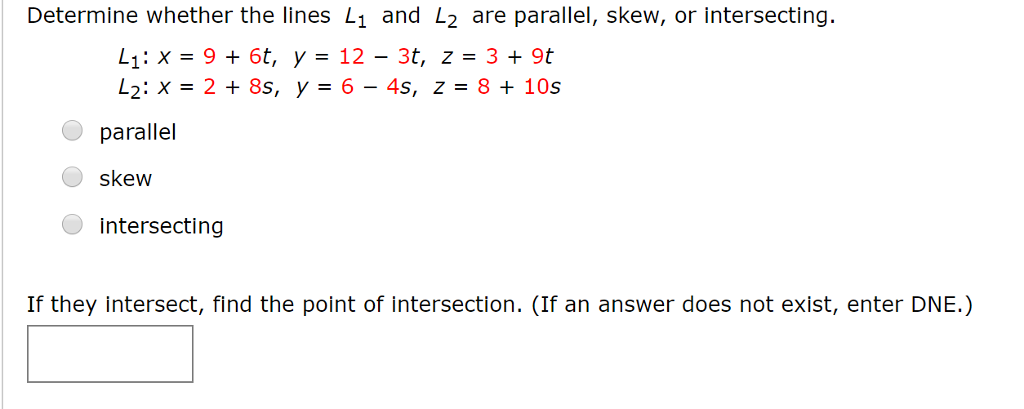 Question: Determine whether the lines L1 and L2 are parallel, skew, or intersecting. parallel skew intersec...