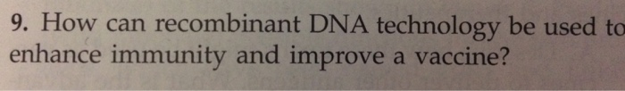 Question: How can recombinant DNA technology be used to enhance immunity and improve a vaccine?