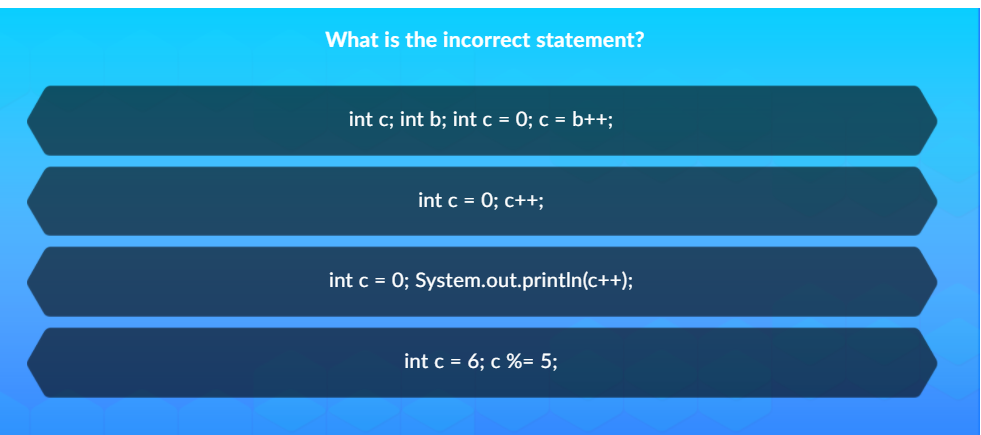 What is the incorrect statement? int c; int b; int c = 0; c = b++; int c 0; c++; int c = 0; System.out.pr.ntIn(c++); int c = 6; c %-5;