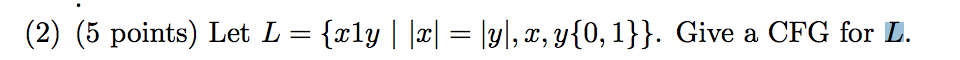 (2) (5 points) Let L = {xly I lx-ly!, x,y(0, 1))·Give a CFG for L.