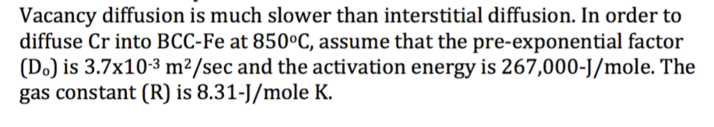 Question: Vacancy diffusion is much slower than interstitial diffusion. In order to diffuse Cr into BCC-Fe ...