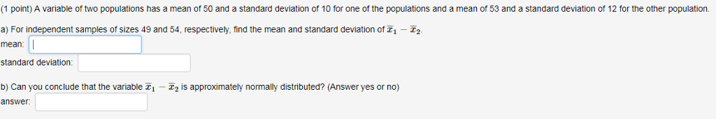 Question: (1 point) A variable of two populations has a mean of 50 and a standard deviation of 10 for one o...