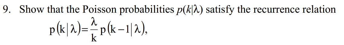 Question: 9. Show that the Poisson probabilities p(k|lambda) satisfy the recurrence relation p(k|lambda=Lam...
