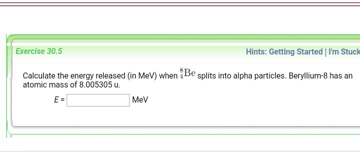Question: Calculate the binding energy released (in MeV) when 8Be splits into alpha particles berrilium 8 ...