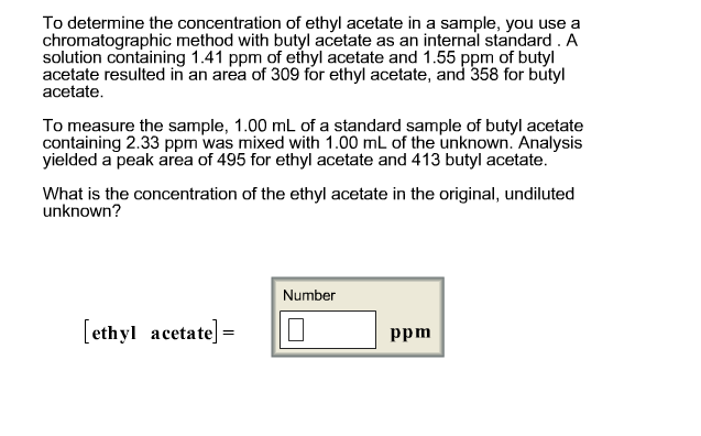 Question: To determine the concentration of ethyl acetate in a sample, you use a chromatographic method wit...