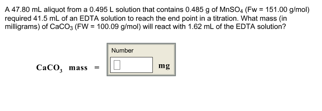 Question: A 47.80 mL aliquot from a 0.495 L solution that contains 0.485 g of MnSO4 (Fw 151.00 g/mol) requi...