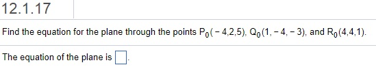 Question: 12.1.17 Find the equation for the plane through the points Po(-4,2,5), Q0(1, -4, - 3), and Ro (4,...