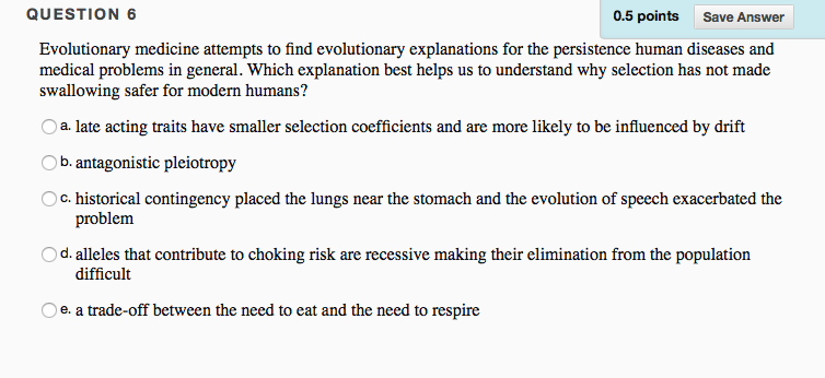 Question: Evolutionary medicine attempts to find evolutionary explanations for the persistence human diseas...