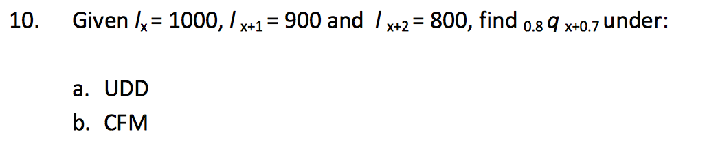 Question: 10. UDD stands for UNIFORMDISTRIBUTION DISTRIBUTION OF DEATHS. CFM stands for CONSTANT FORCEOF ...