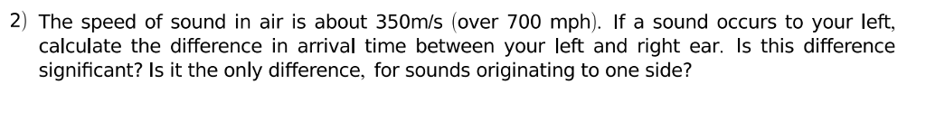Question: 2) The speed of sound in air is about 350m/s (over 700 mph). f a sound occurs to your left, calcu...