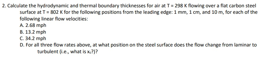 Question: 2. Calculate the hydrodynamic and thermal boundary thicknesses for air at T = 298 K flowing over ...