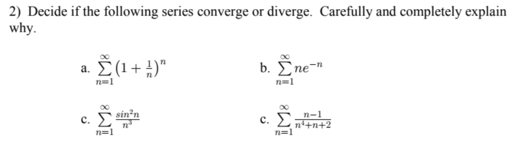 Question: 2) Decide if the following series converge or diverge. Carefully and completely explain why. a. ...