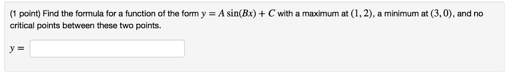 Question: (1 point) Find the formula for a function of the form yA sin(Bx) critical points between these tw...