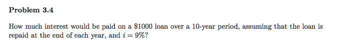 Question: Problem 3.4 How much interest would be paid on a $1000 loan over a 10-year period, assuming that ...