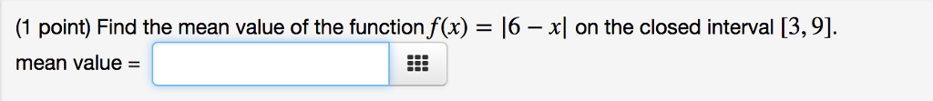 Question: -6-xl on the closed interval [3.9]. (1 point) Find the mean value of the function f(x) mean value =