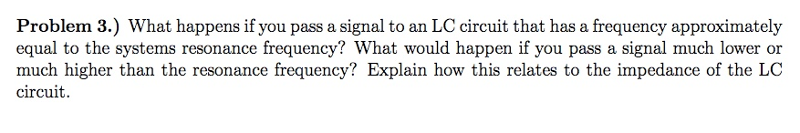 Question: Problem 3.) What happens if you pass a signal to an LC circuit that has a frequency approximately...