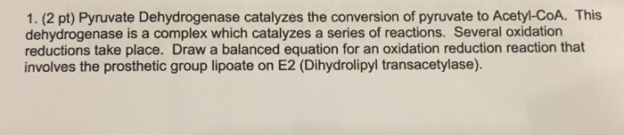 Question: Pyruvate Dehydrogenase catalyzes the conversion of pyruvate to Acetyl-CoA. This dehydrogenase is ...