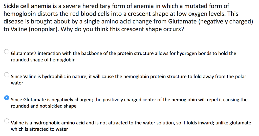 Question: Sickle cell anemia is a severe hereditary form of anemia in which a mutated form of hemoglobin di...