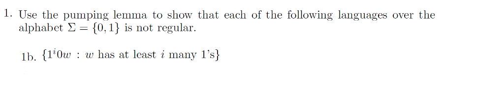 L.Use the pumping lemma to show that each of the following languages over the alphabet Σ {0.1} is not regular. 1b, 10w : w has at least i many 1s