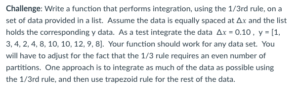 Question: Challenge: Write a function that performs integration, using the 1/3rd rule, on a set of data pro...