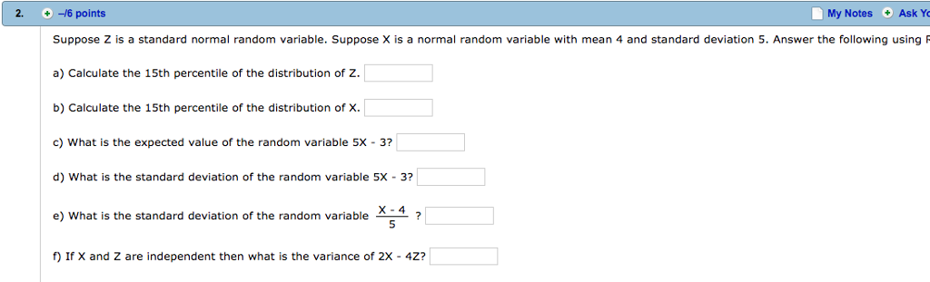 Question: 2. 6 points My Notes Ask Yo Suppose Z is a standard normal random variable. Suppose X is a normal...