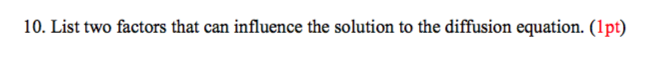 Question: 10. List two factors that can influence the solution to the diffusion equation. (lpt)