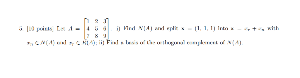 Question: 1 2 3 5. [10 points] Let A = | 4 5 6 | . i) ind M (A) and split x = (1, 1, 1) into x-z, +z,, with...