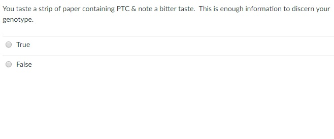 Question: You taste a strip of paper containing PTC &amp; note a bittertaste.This is enough information t...
