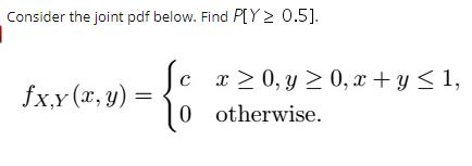 Question: Consider the joint pdf below. Find PIY 2 0.5]. fX,Y(x,y) = 0 otherwise.