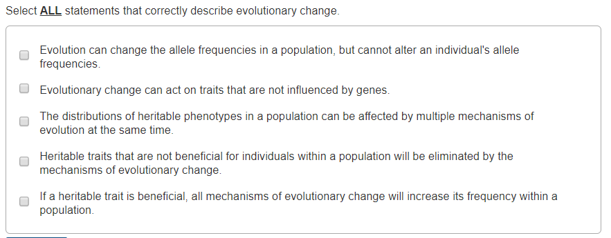 Question: Select ALL statements that correctly describe evolutionary change Evolution can change the allele...